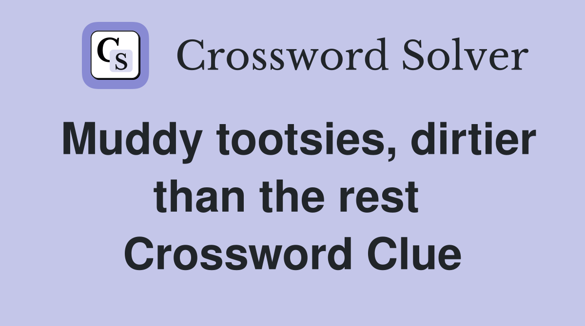 Muddy tootsies, dirtier than the rest  Crossword Clue