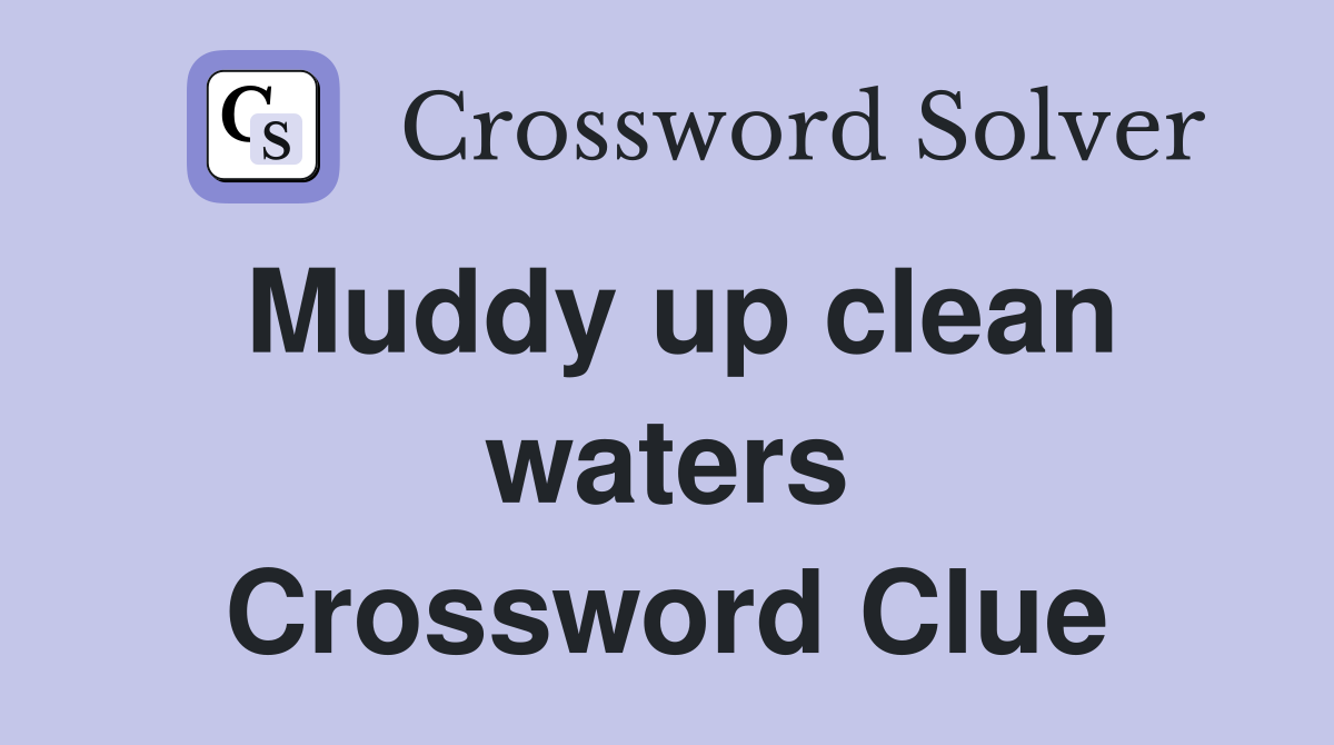 Muddy up clean waters Crossword Clue