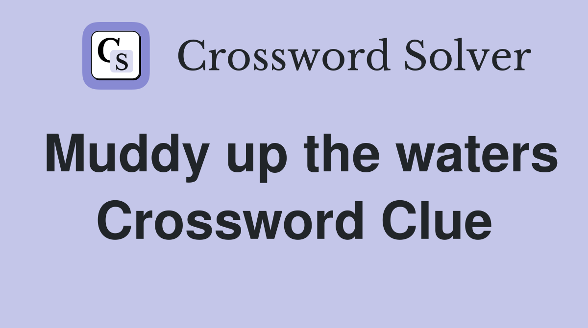 Muddy up the waters Crossword Clue