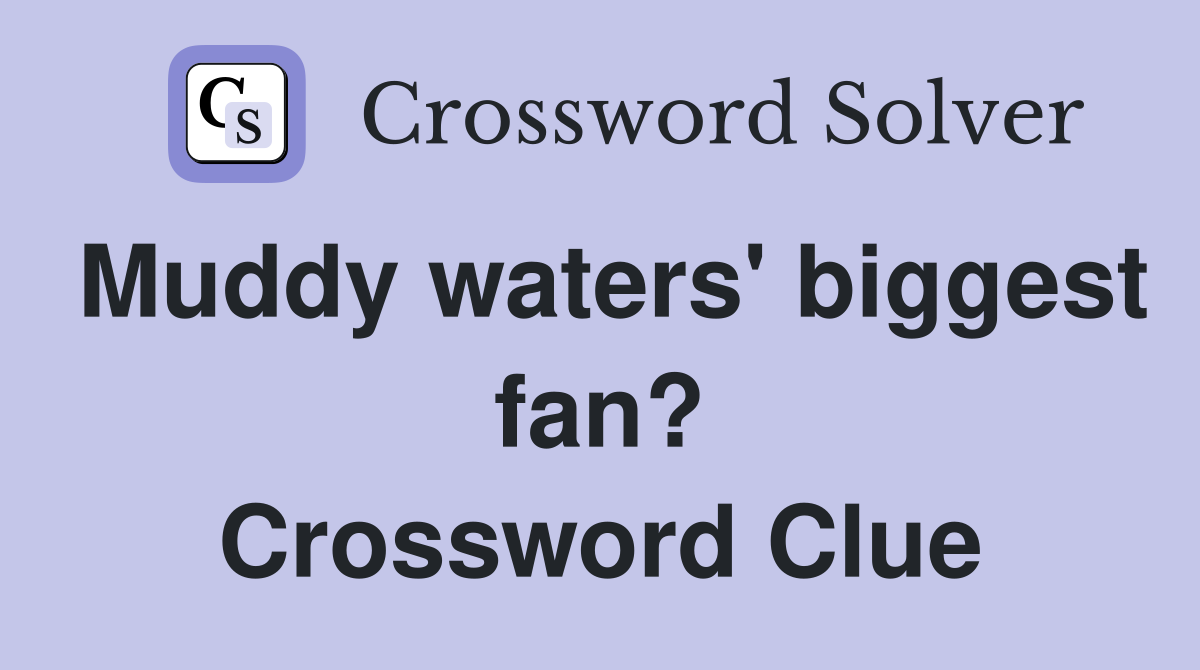 Muddy waters' biggest fan? Crossword Clue