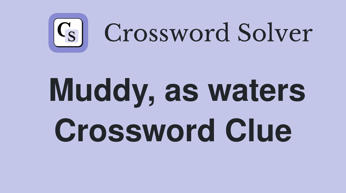 Muddy, as waters Crossword Clue