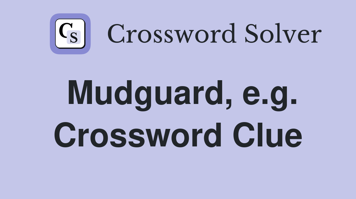 Mudguard, e.g. Crossword Clue