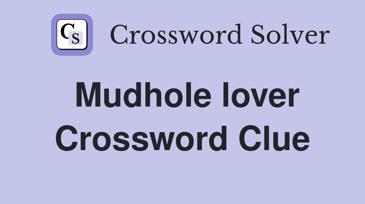Mudhole lover Crossword Clue