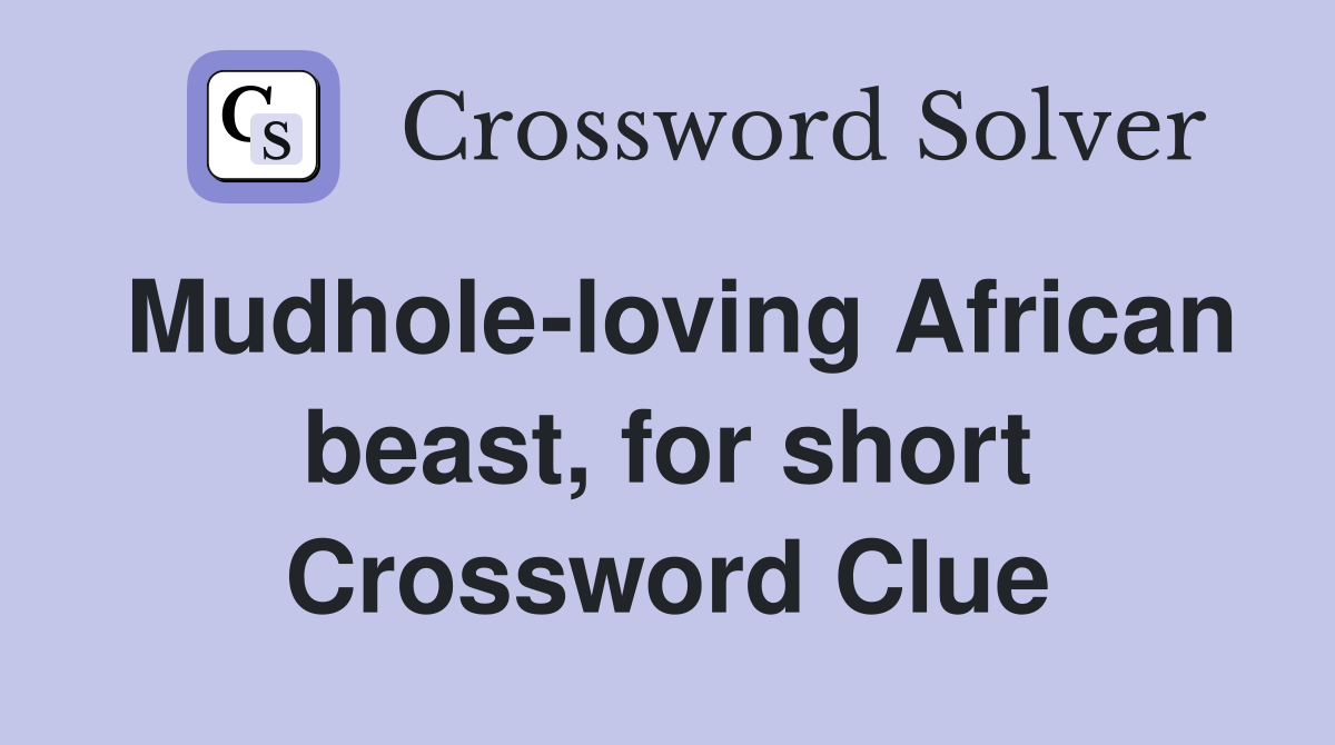 Mudhole-loving African beast, for short Crossword Clue