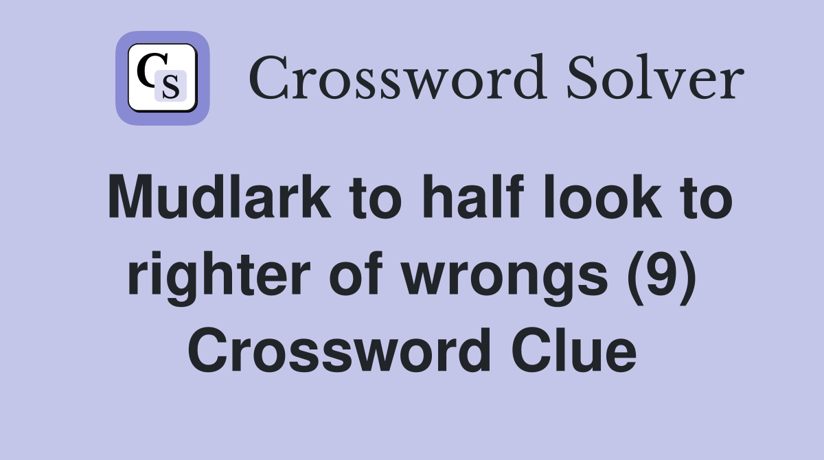Mudlark to half look to righter of wrongs (9) Crossword Clue