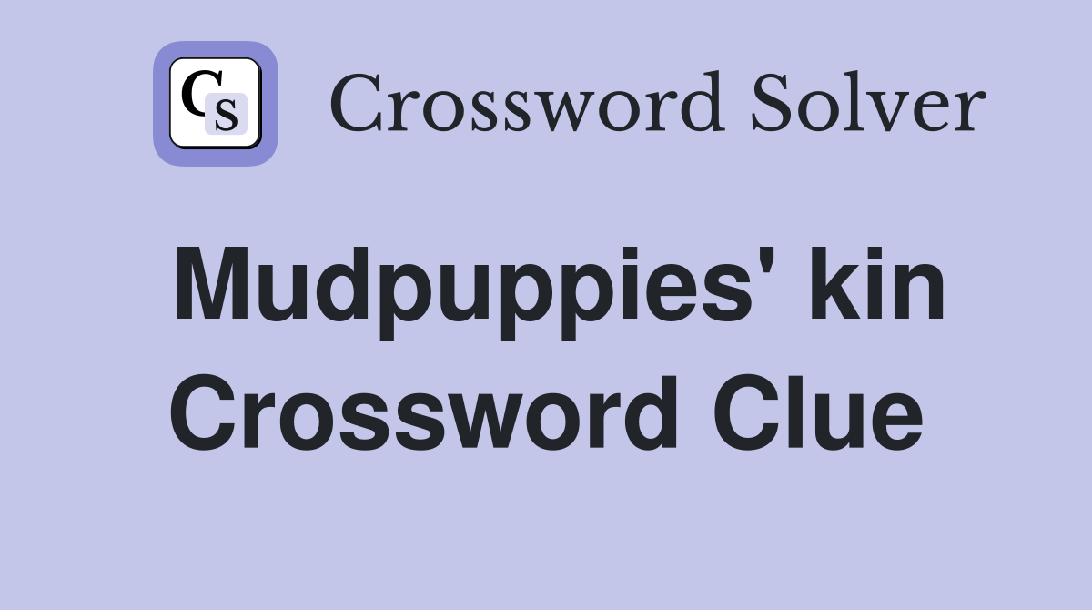 Mudpuppies' kin Crossword Clue