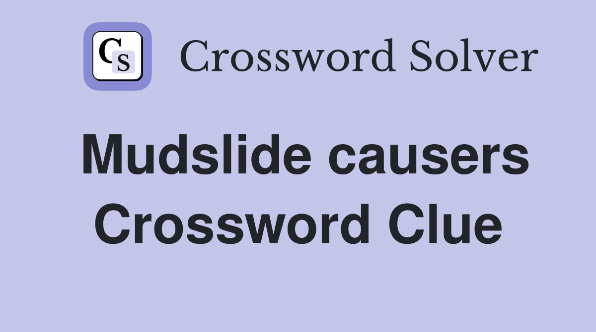 Mudslide causers Crossword Clue