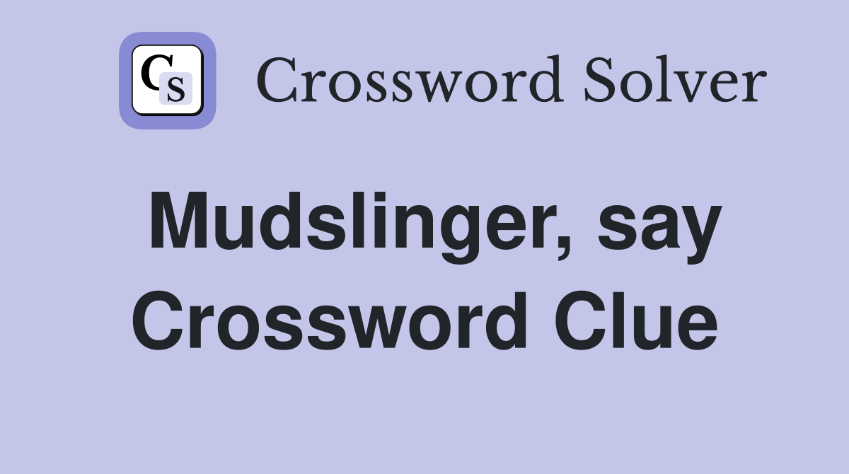 Mudslinger, say Crossword Clue