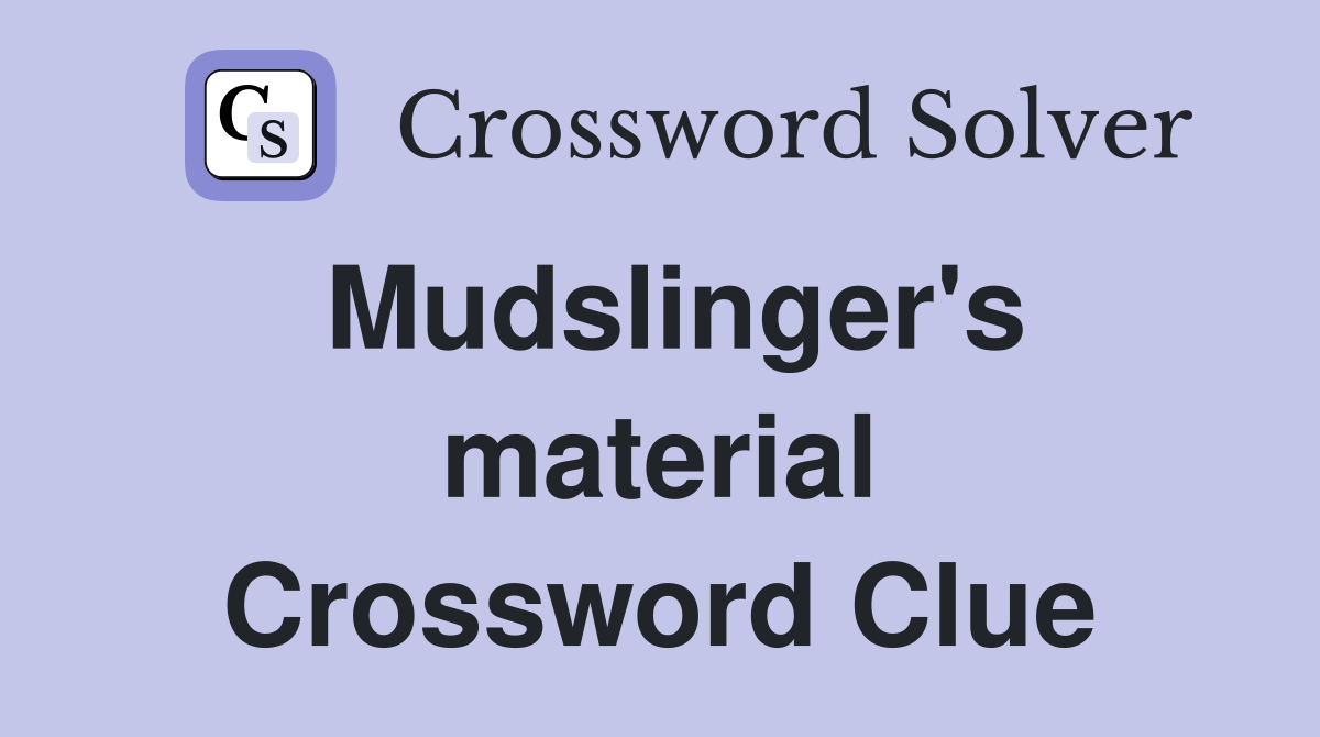 Mudslinger's material Crossword Clue