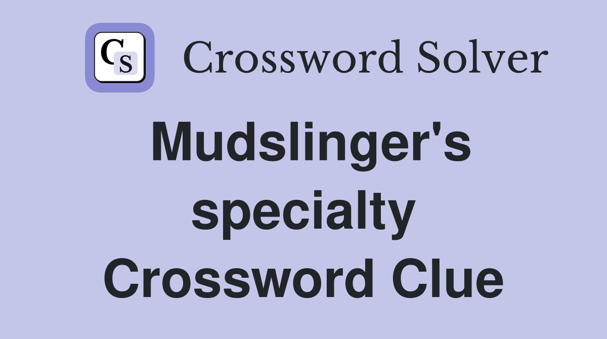 Mudslinger's specialty Crossword Clue