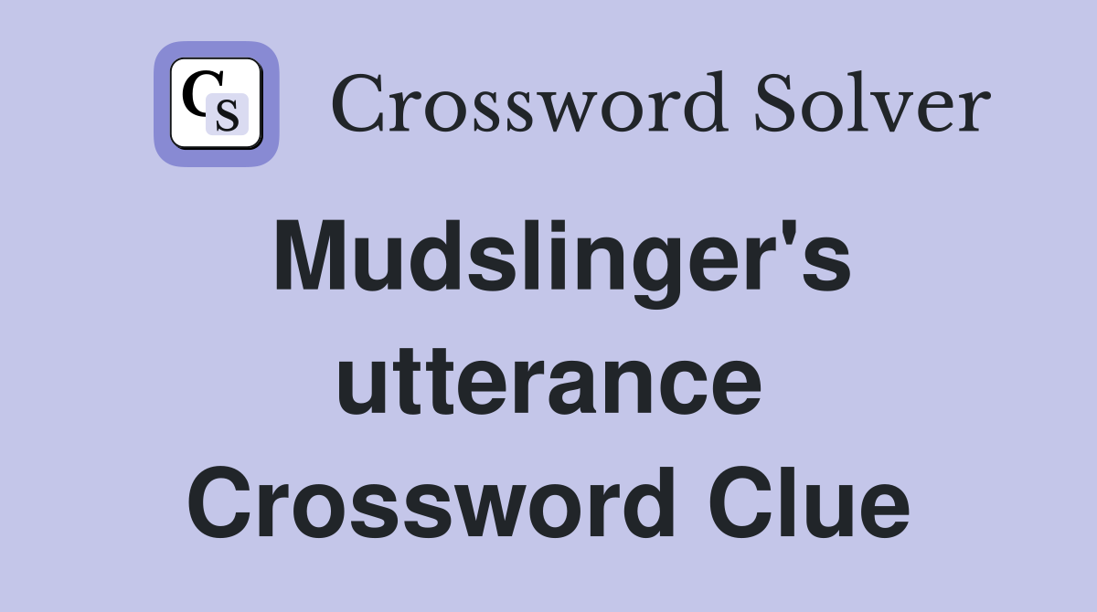 Mudslinger's utterance Crossword Clue