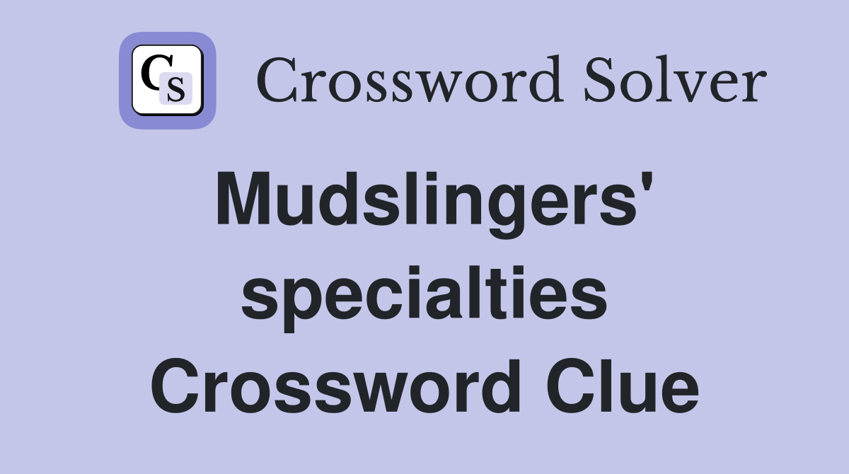 Mudslingers' specialties Crossword Clue