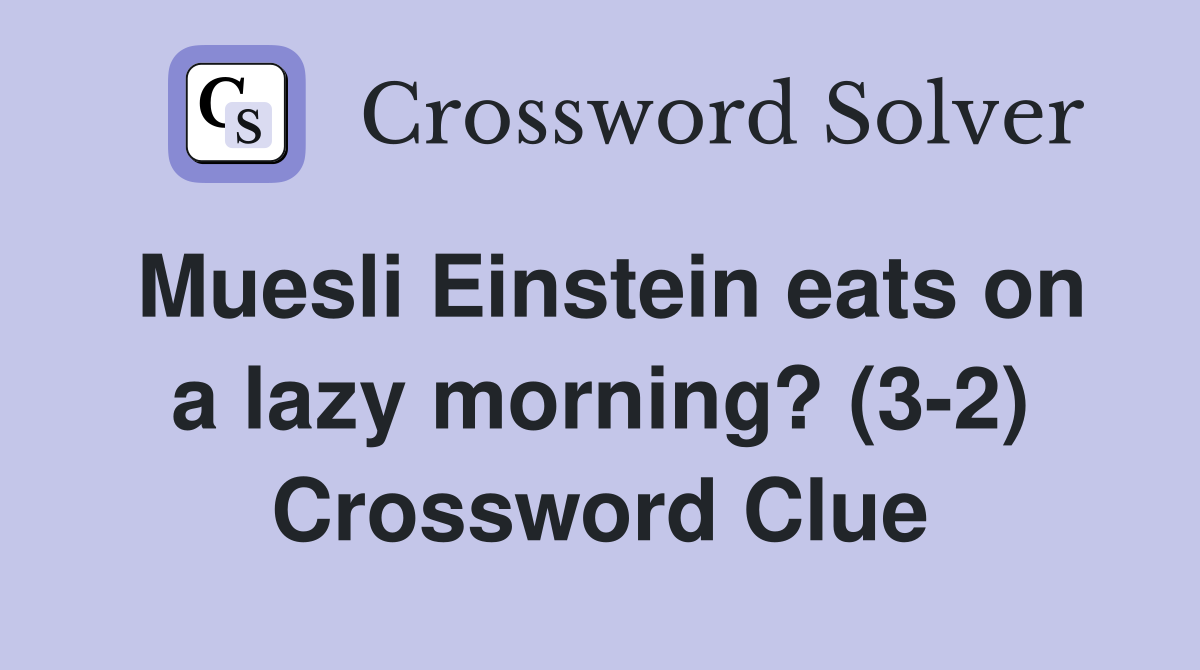 Muesli Einstein eats on a lazy morning? (3-2) Crossword Clue