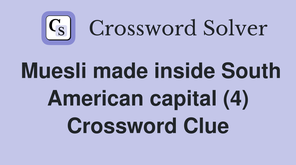 Muesli made inside South American capital (4) Crossword Clue