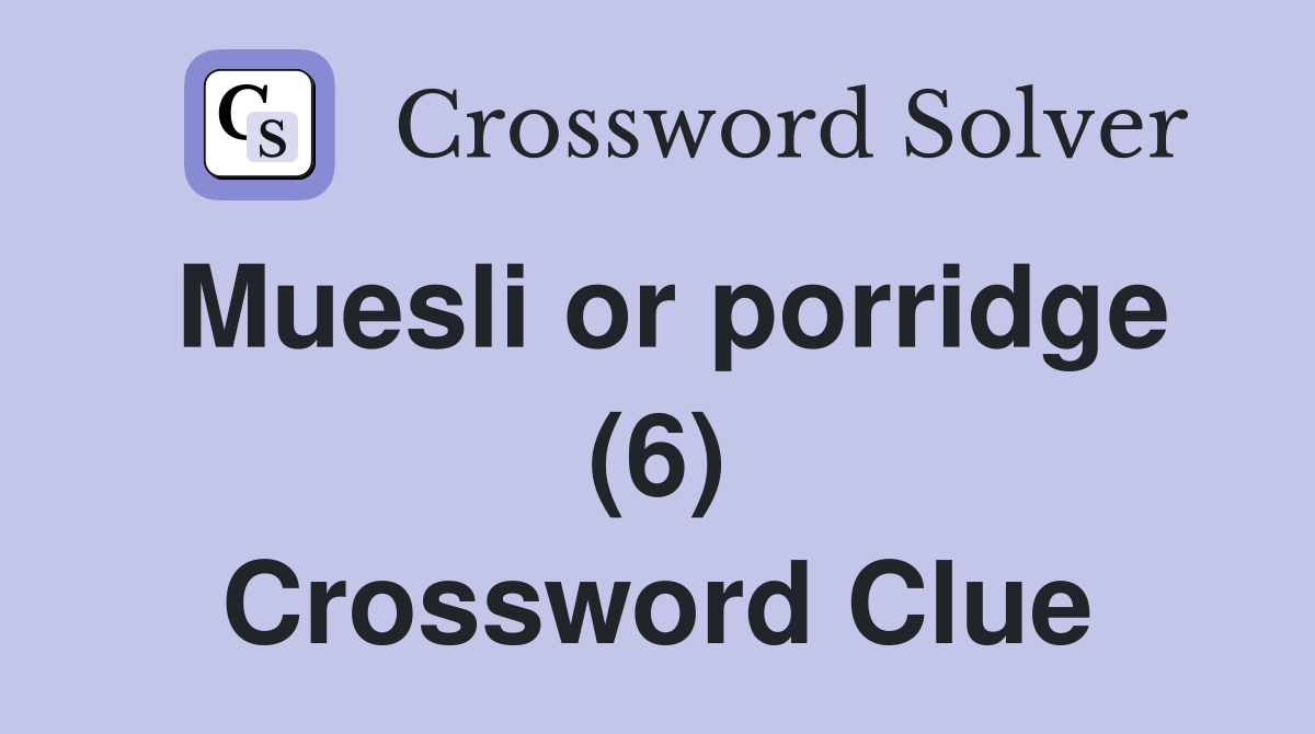 Muesli or porridge (6) Crossword Clue