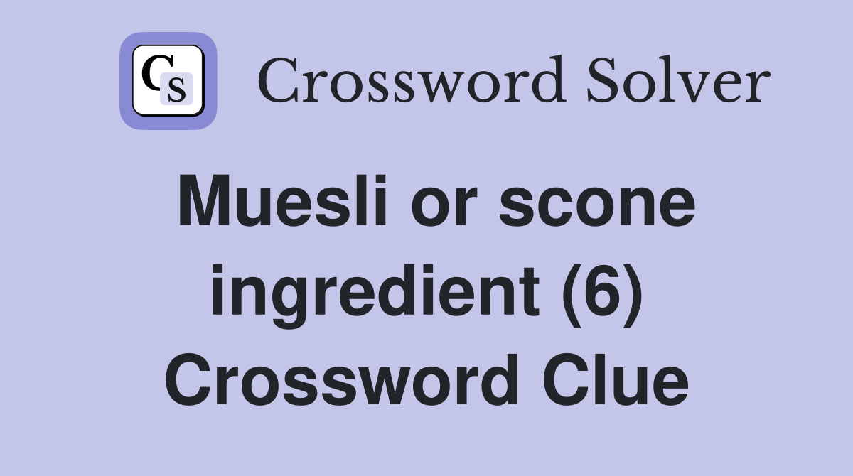 Muesli or scone ingredient (6) Crossword Clue