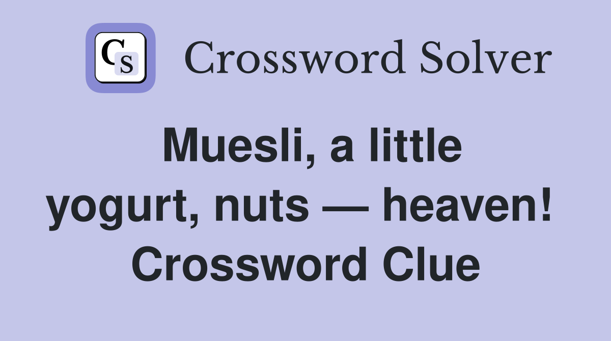 Muesli, a little yogurt, nuts — heaven!  Crossword Clue