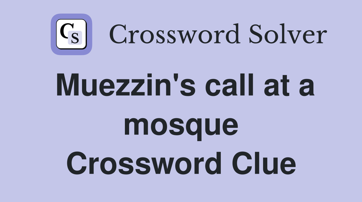 Muezzin's call at a mosque Crossword Clue