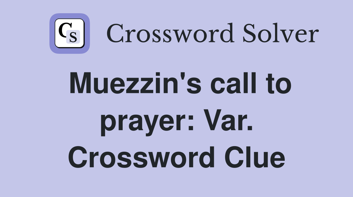 Muezzin's call to prayer: Var. Crossword Clue