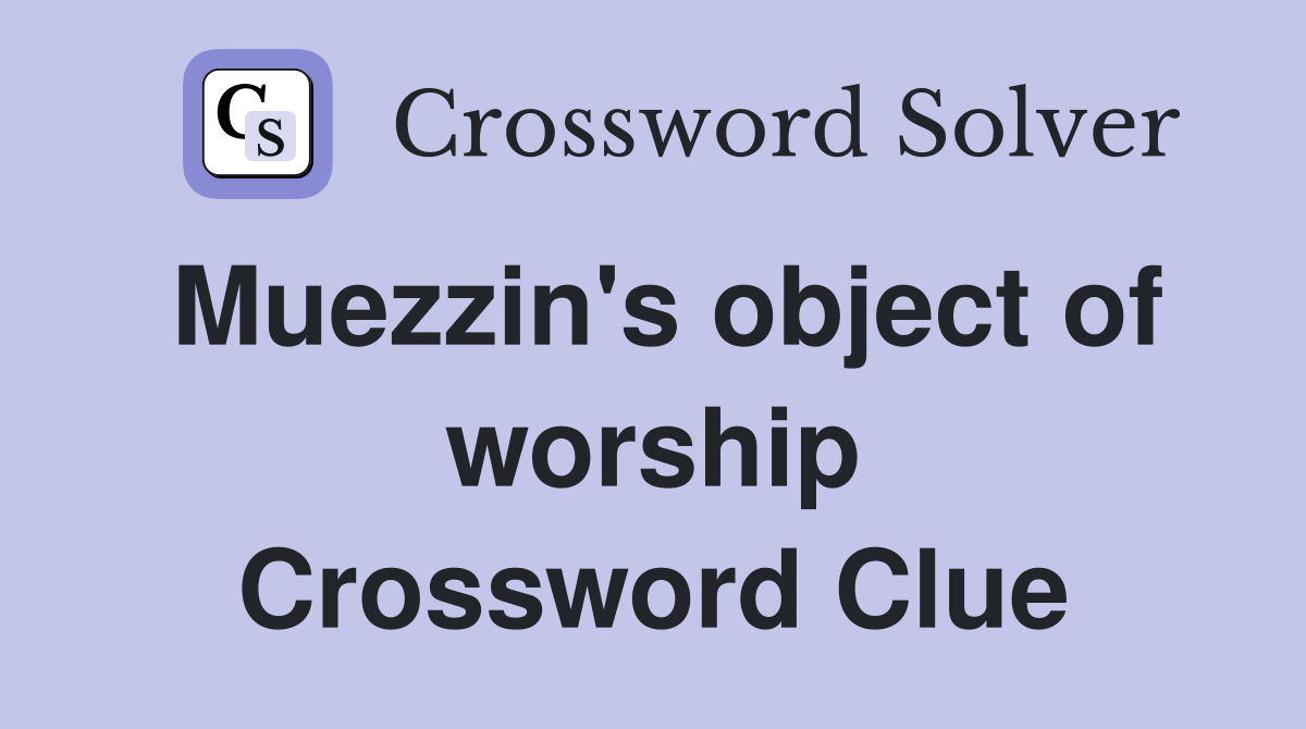 Muezzin's object of worship Crossword Clue