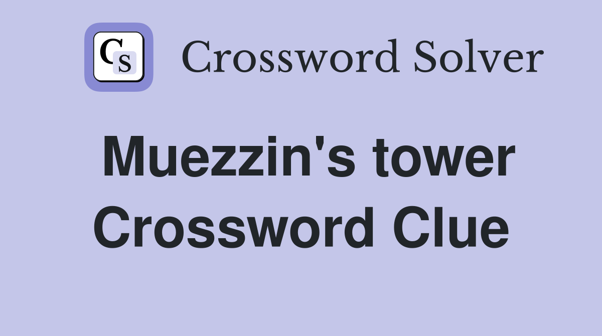 Muezzin's tower Crossword Clue