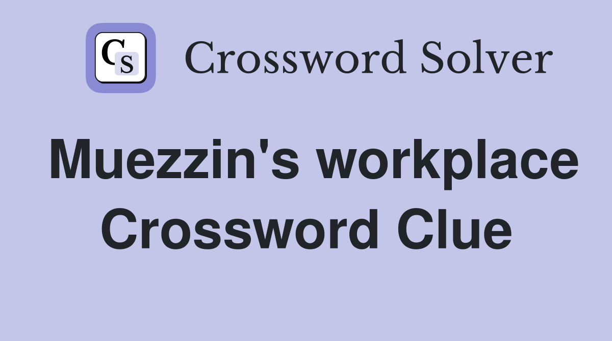 Muezzin's workplace Crossword Clue