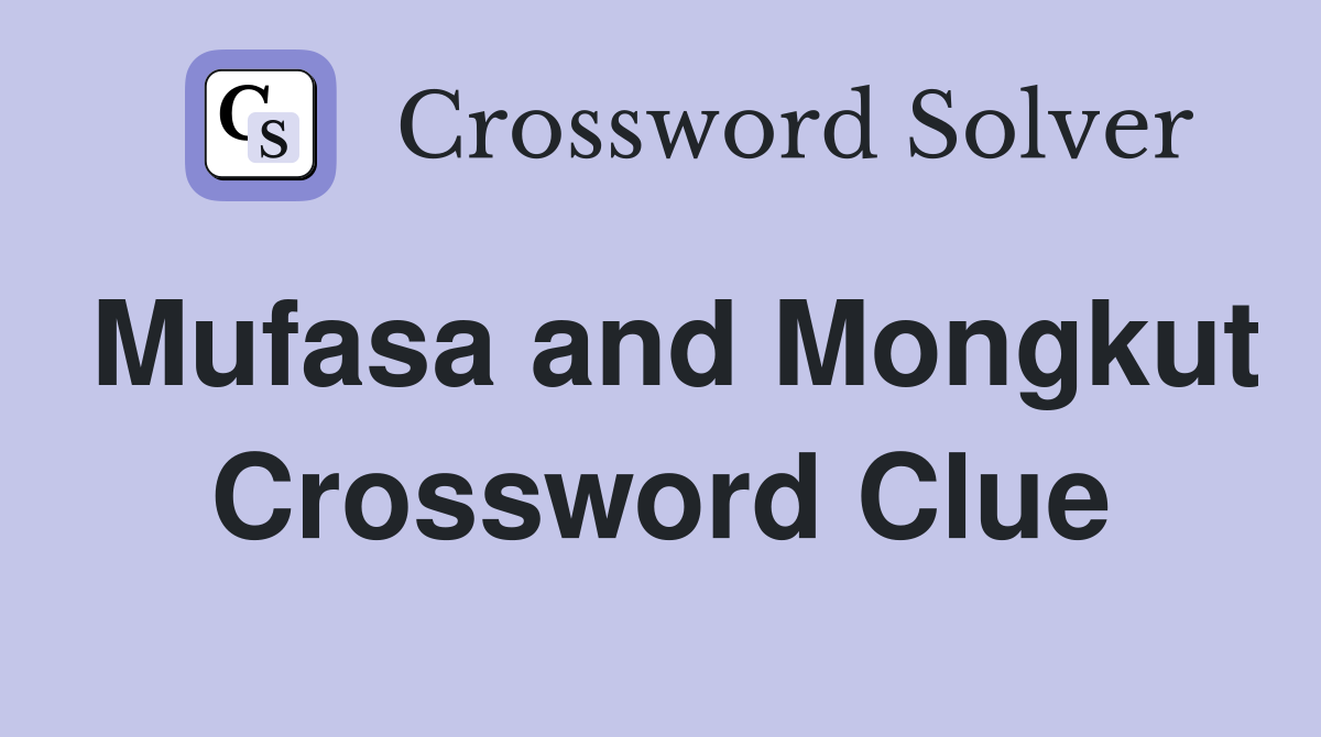 Mufasa and Mongkut Crossword Clue