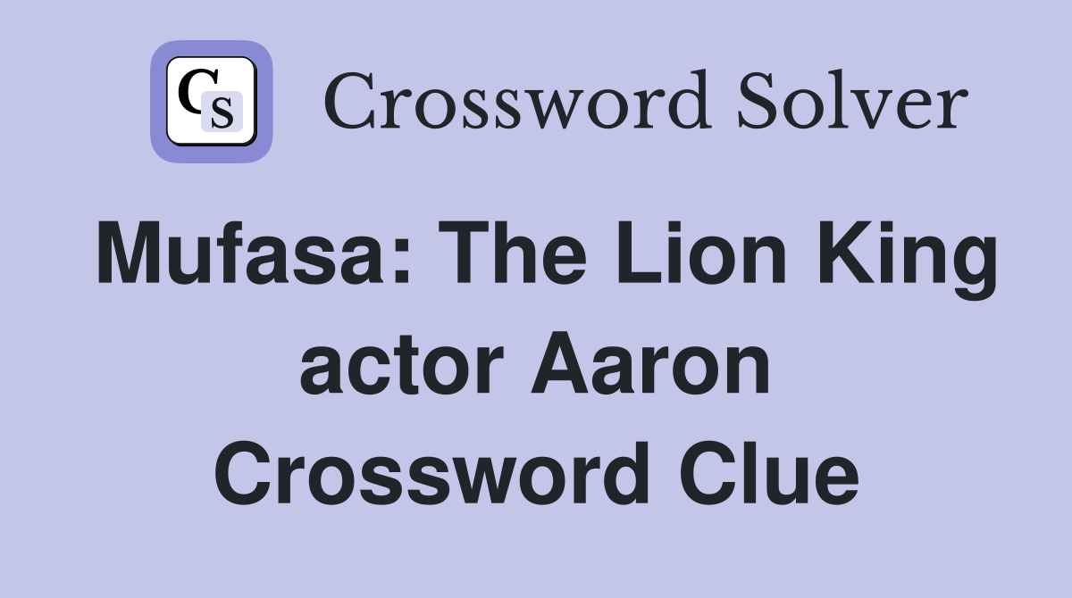 Mufasa: The Lion King actor Aaron Crossword Clue