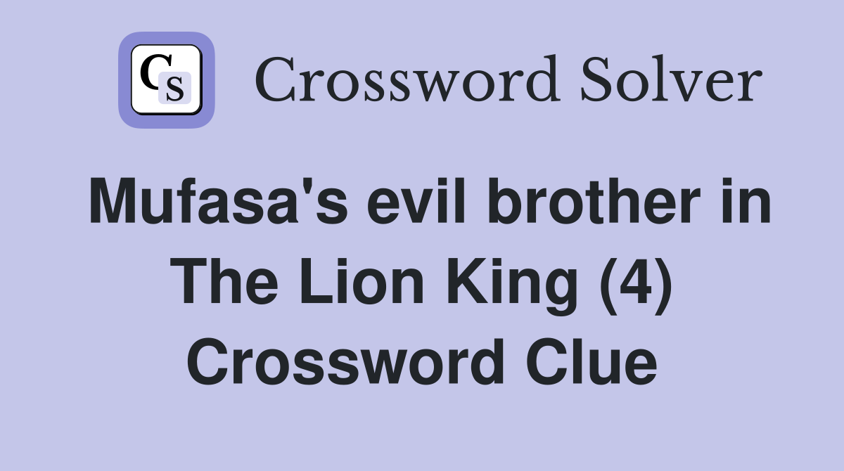 Mufasa's evil brother in The Lion King (4) Crossword Clue