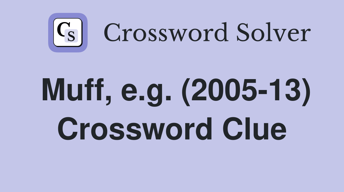 Muff, e.g. (2005-13) Crossword Clue