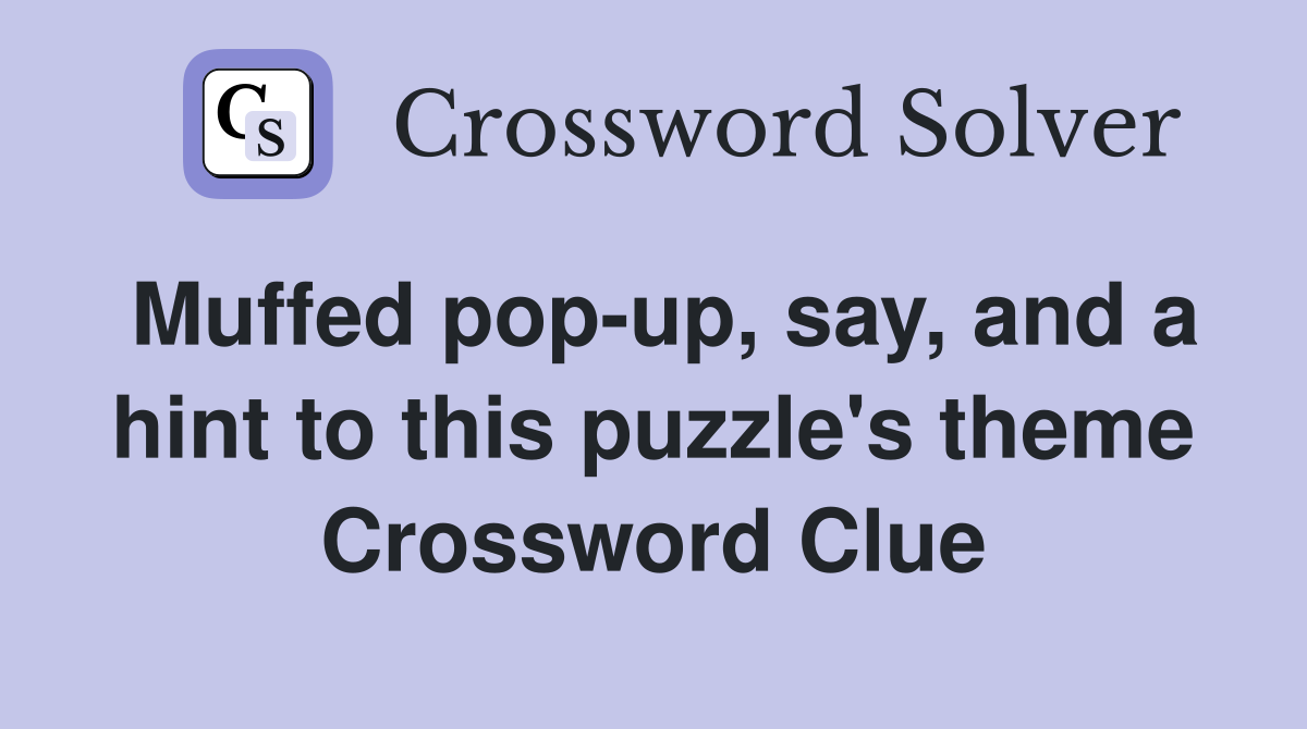 Muffed pop-up, say, and a hint to this puzzle's theme Crossword Clue