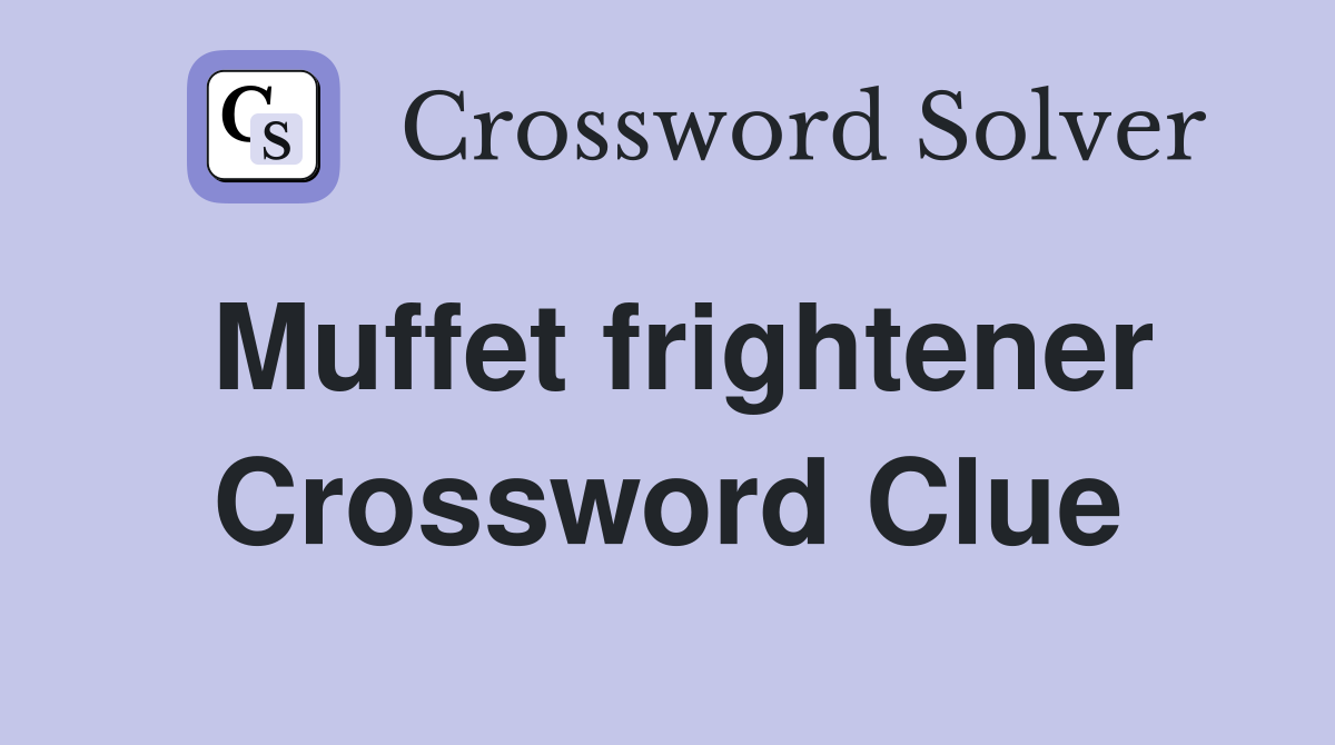 Muffet frightener Crossword Clue
