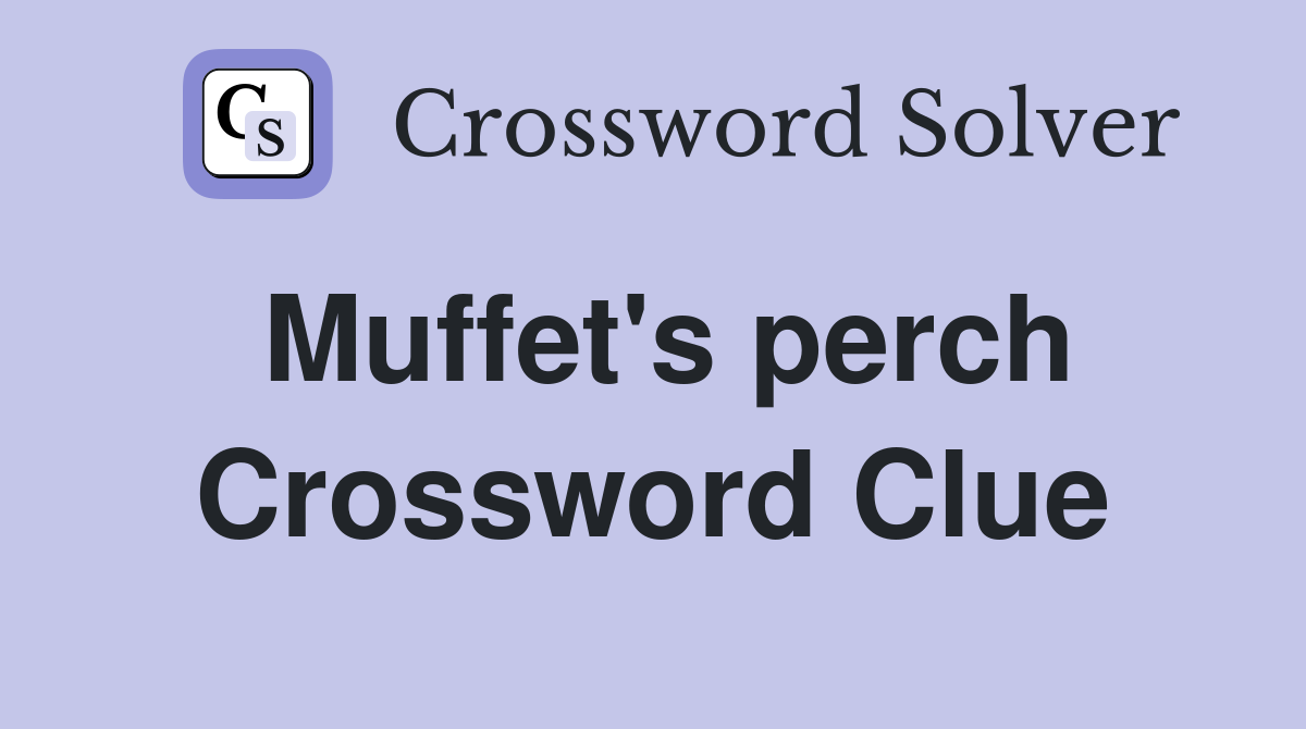 Muffet's perch Crossword Clue