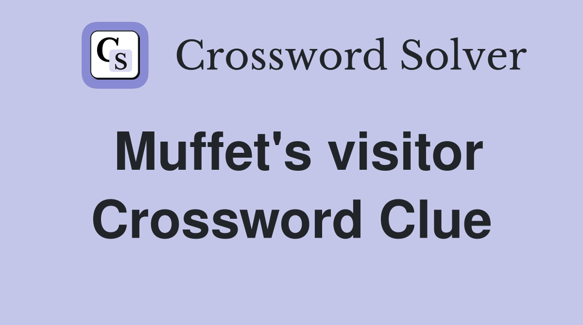 Muffet's visitor Crossword Clue