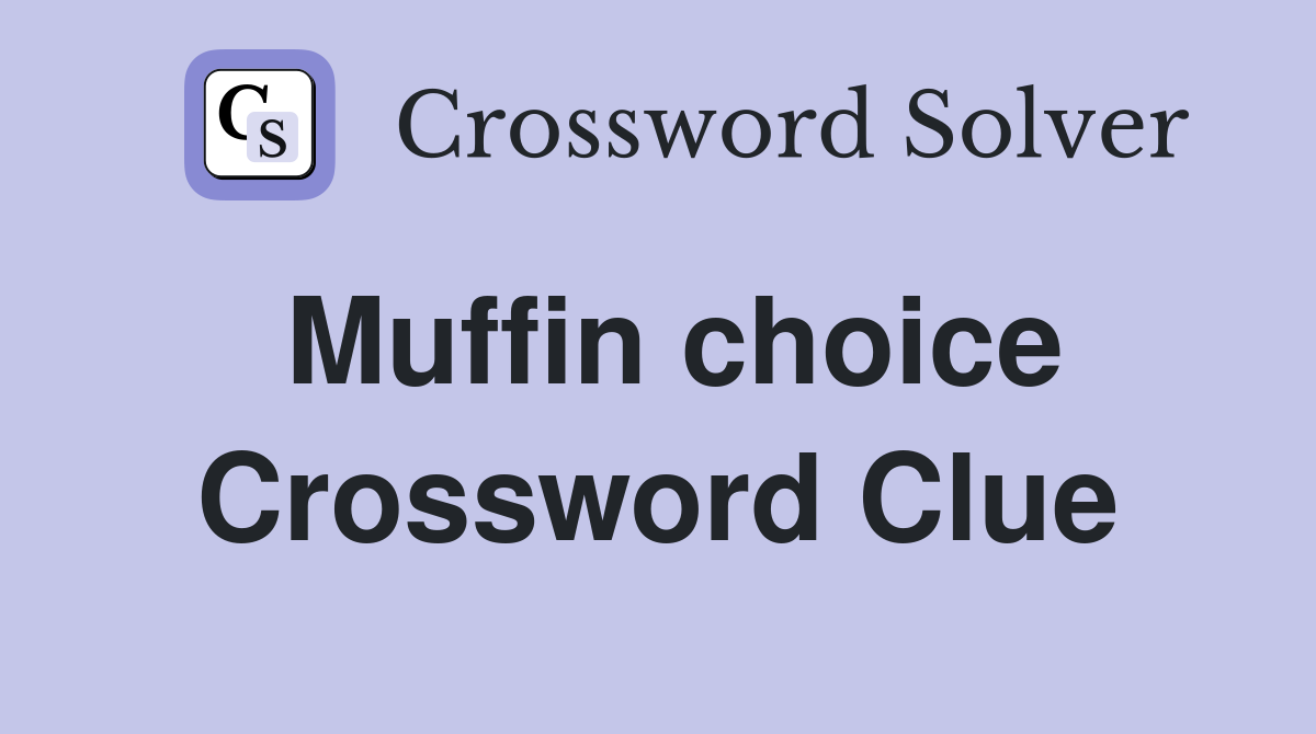 Muffin choice Crossword Clue