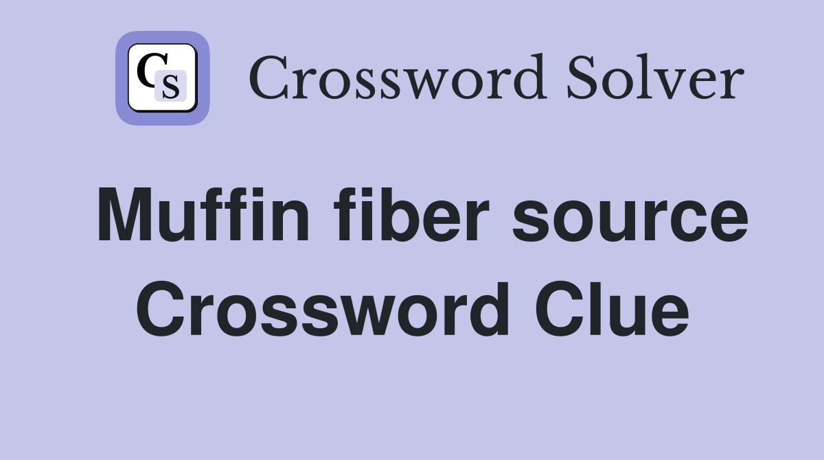 Muffin fiber source Crossword Clue