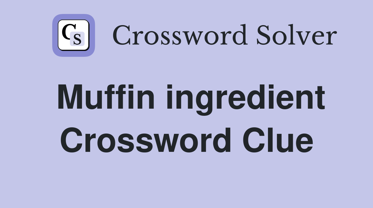 Muffin ingredient Crossword Clue
