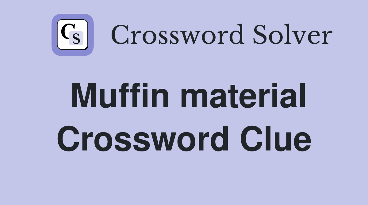 Muffin material Crossword Clue