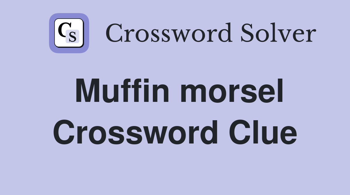 Muffin morsel Crossword Clue