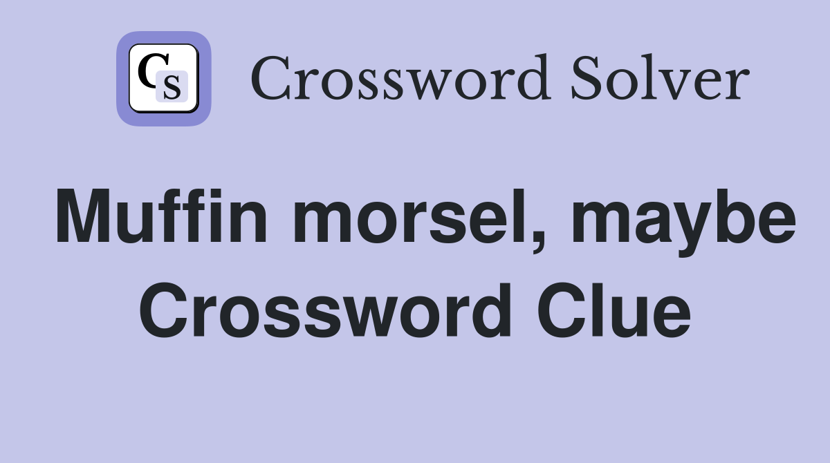 Muffin morsel, maybe Crossword Clue