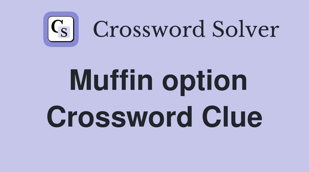 Muffin option Crossword Clue
