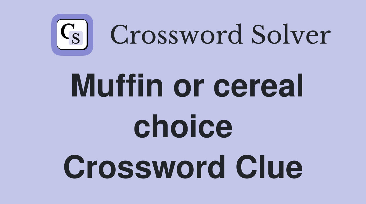 Muffin or cereal choice Crossword Clue