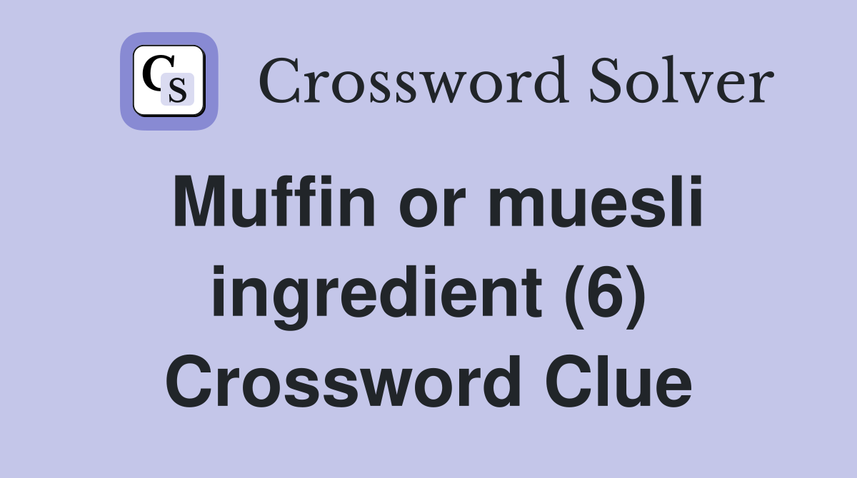Muffin or muesli ingredient (6) Crossword Clue