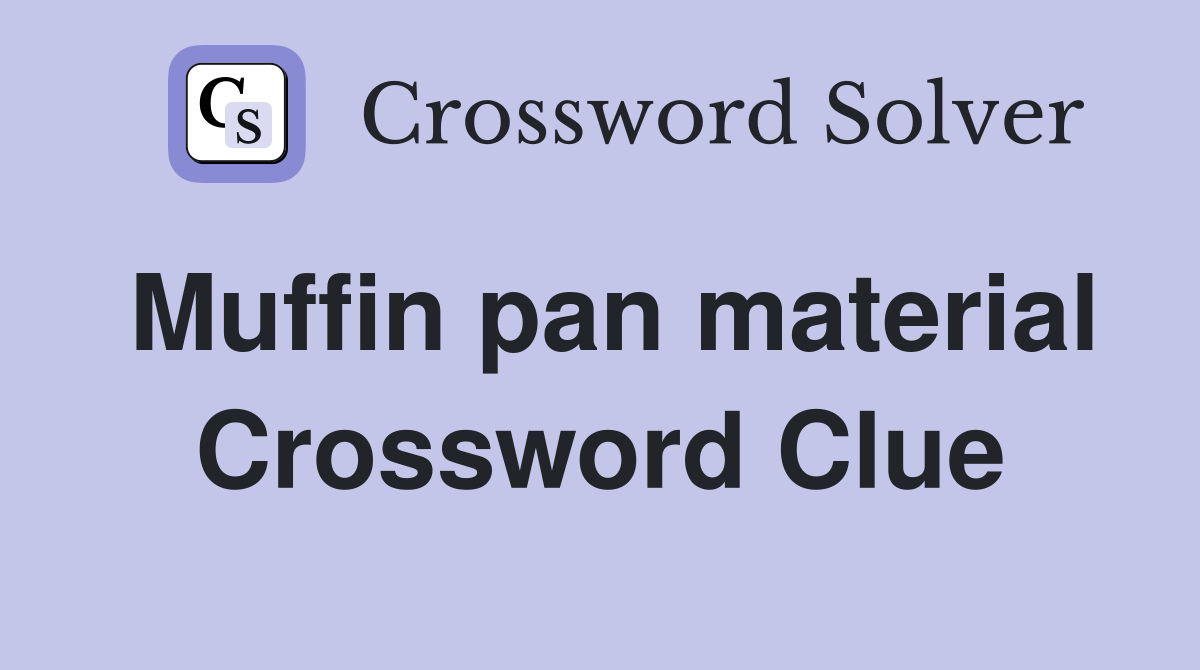 Muffin pan material Crossword Clue