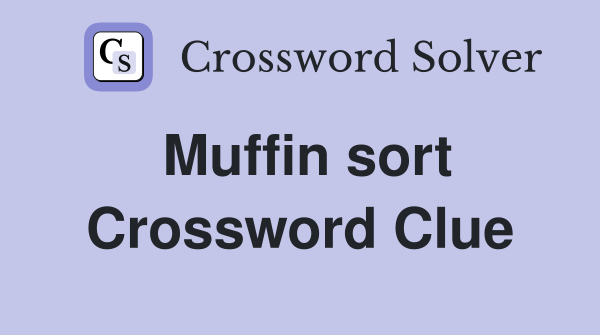 Muffin sort Crossword Clue