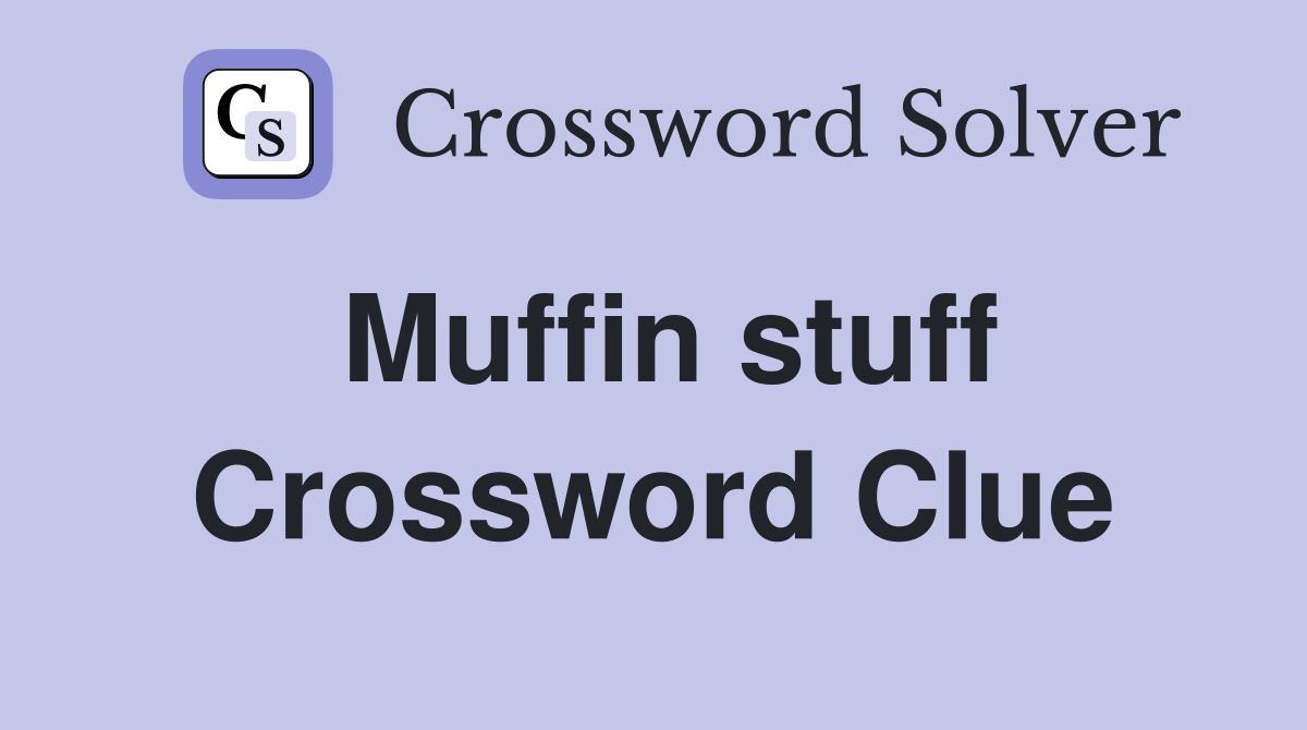 Muffin stuff Crossword Clue