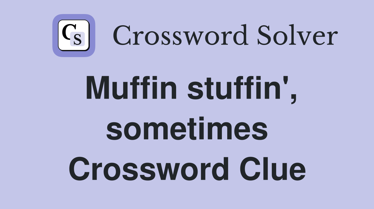 Muffin stuffin', sometimes Crossword Clue