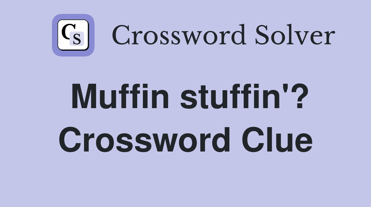 Muffin stuffin'? Crossword Clue