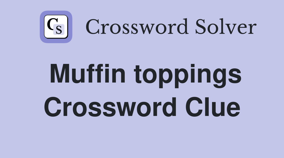 Muffin toppings Crossword Clue