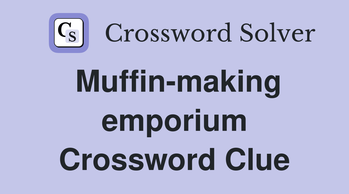 Muffin-making emporium Crossword Clue